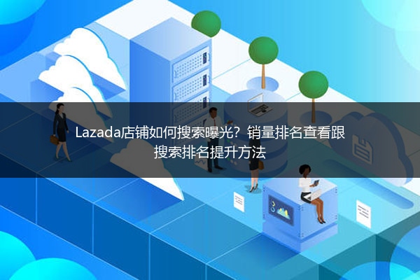 Lazada店铺如何搜索曝光？销量排名查看跟搜索排名提升方法 