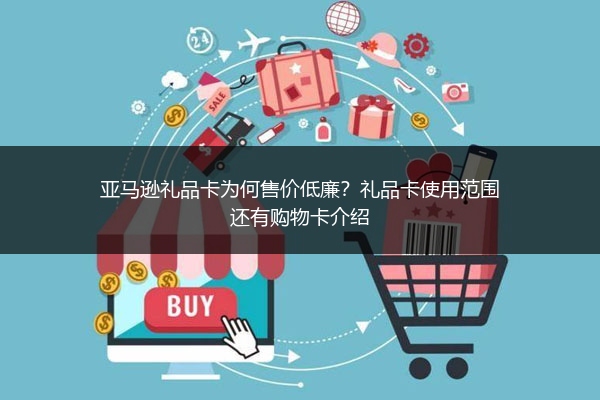 亚马逊礼品卡为何售价低廉?礼品卡使用范围还有购物卡介绍